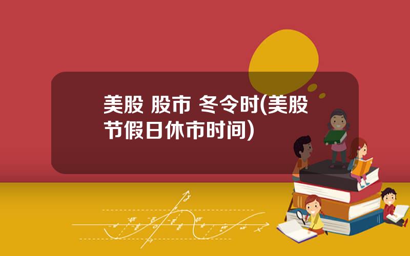 美股 股市 冬令时(美股节假日休市时间)